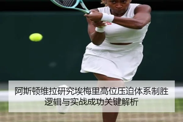 阿斯顿维拉研究埃梅里高位压迫体系制胜逻辑与实战成功关键解析