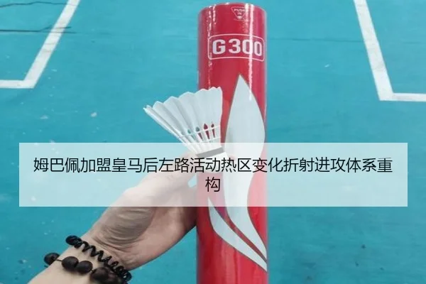 姆巴佩加盟皇马后左路活动热区变化折射进攻体系重构